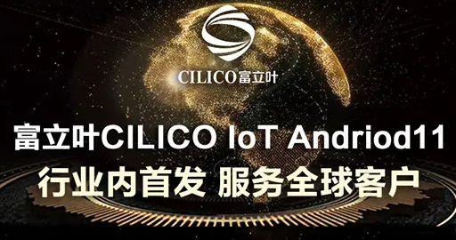 富立葉CILICO IoT Andriod11行業(yè)內(nèi)首發(fā)，服務(wù)全球客戶